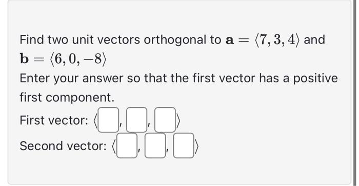 Solved Find two unit vectors orthogonal to a= 7,3,4 and | Chegg.com