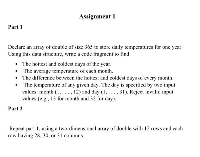 Declare an array of double of size 365 to store daily temperatures for one year. Using this data structure, write a code frag