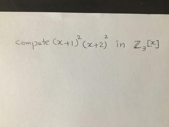 Solved compute (x+13² (x+23 in Z₃ [x] | Chegg.com