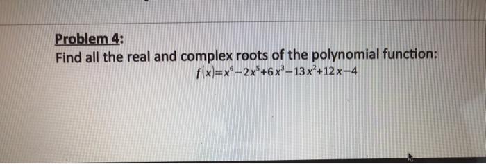 Solved Problem 4: Find all the real and complex roots of the | Chegg.com