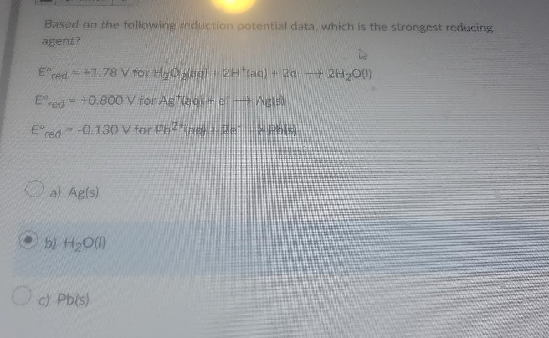 Based on the following reduction potential data, which is the strongest reducing agent?
\[
\begin{array}{l}
E_{\text {red }}^