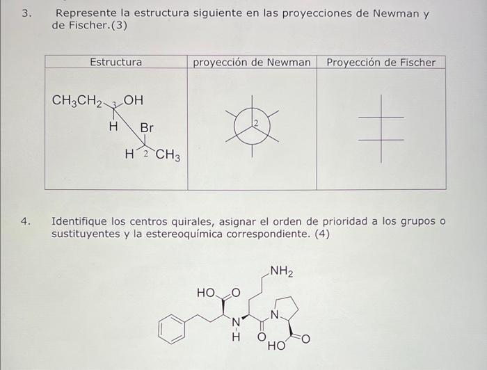 3. Represente la estructura siguiente en las proyecciones de Newman y de Fischer.(3) 4. Identifique los centros quirales, asi