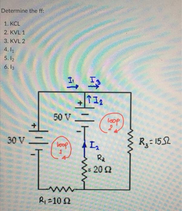 Determine the ff: 1. \( \mathrm{KCL} \) 2. KVL 1 3. KVL 2 4. \( I_{1} \) 5. \( \mathrm{I}_{2} \) 6. I 3