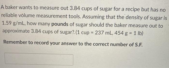 Solved A Baker Wants To Measure Out 3 84 Cups Of Sugar For A Chegg Com