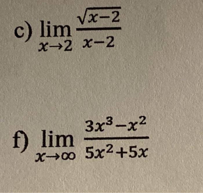 c) \( \lim _{x \rightarrow 2} \frac{\sqrt{x-2}}{x-2} \) f) \( \lim _{x \rightarrow \infty} \frac{3 x^{3}-x^{2}}{5 x^{2}+5 x}