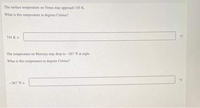 The surface temperature on Venus may approach \( 745 \mathrm{~K} \).
What is this temperature in degrees Celsius?
\( 745 \mat