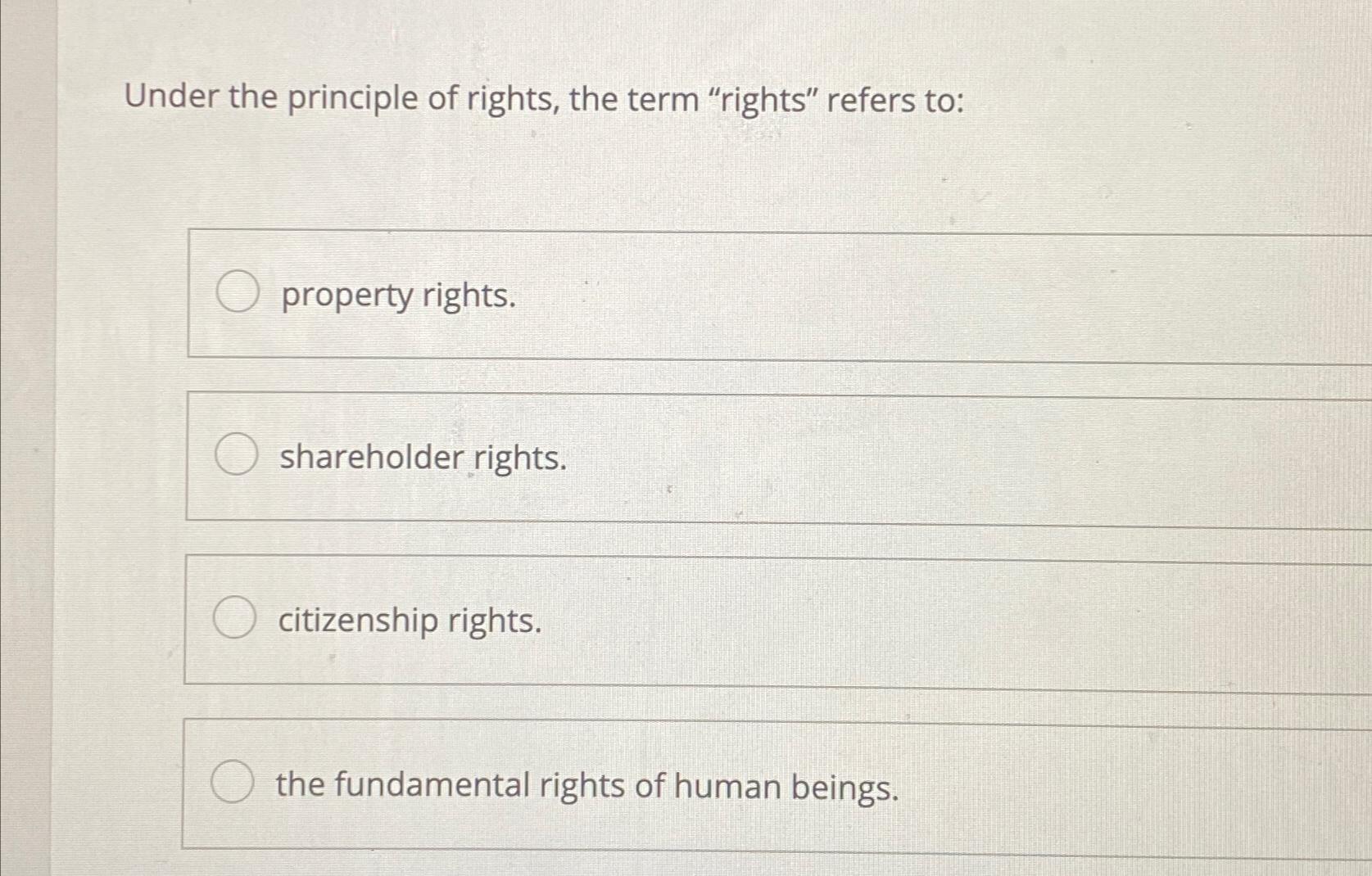 Solved Under the principle of rights, the term "rights" | Chegg.com