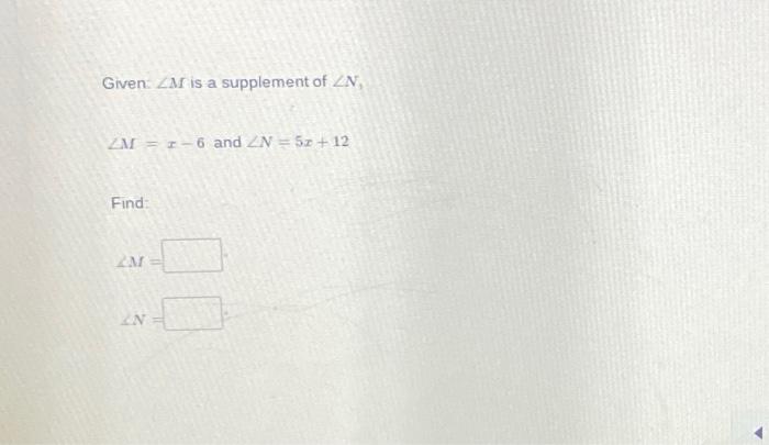 Given: ∠M is a supplement of ∠N, ∠M=x−6 and ∠N=5x+12 | Chegg.com