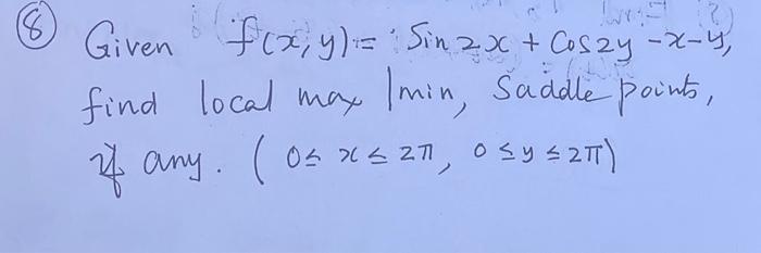 Given \( f(x, y)=\sin 2 x+\cos 2 y-x-y \), find local max \( 1 \mathrm{~min} \), saddle points,