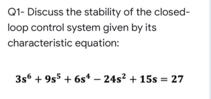 Solved Q1- Discuss the stability of the closed- loop control | Chegg.com