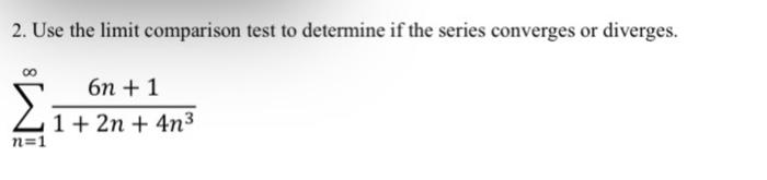 Solved 2. Use the limit comparison test to determine if the | Chegg.com