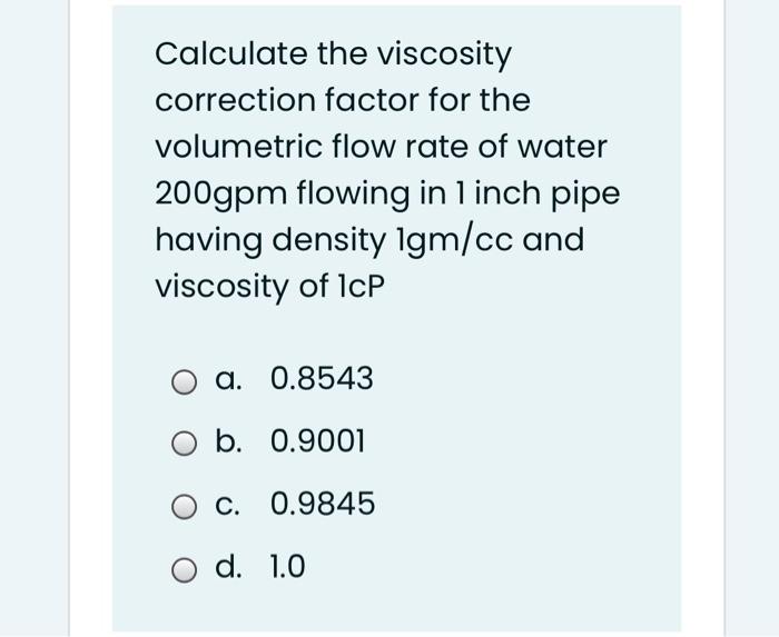 Solved Calculate the viscosity correction factor for the