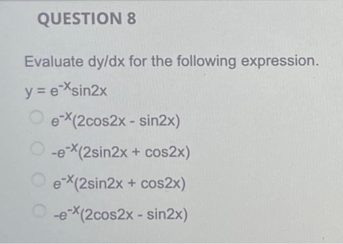 Evaluate \( \mathrm{dy} / \mathrm{dx} \) for the following expression. \[ \begin{array}{l} y=e^{-x} \sin 2 x \\ e^{-x}(2 \cos