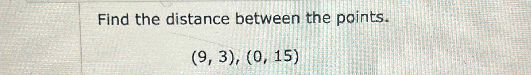 Image showcasing Solved Find the distance between the points.(9,3),(0,15) | Chegg.com