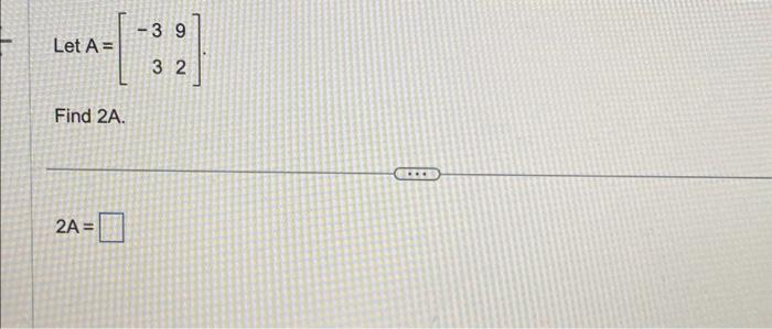 Solved Let A=[−3392] Find 2 A. 2A= | Chegg.com