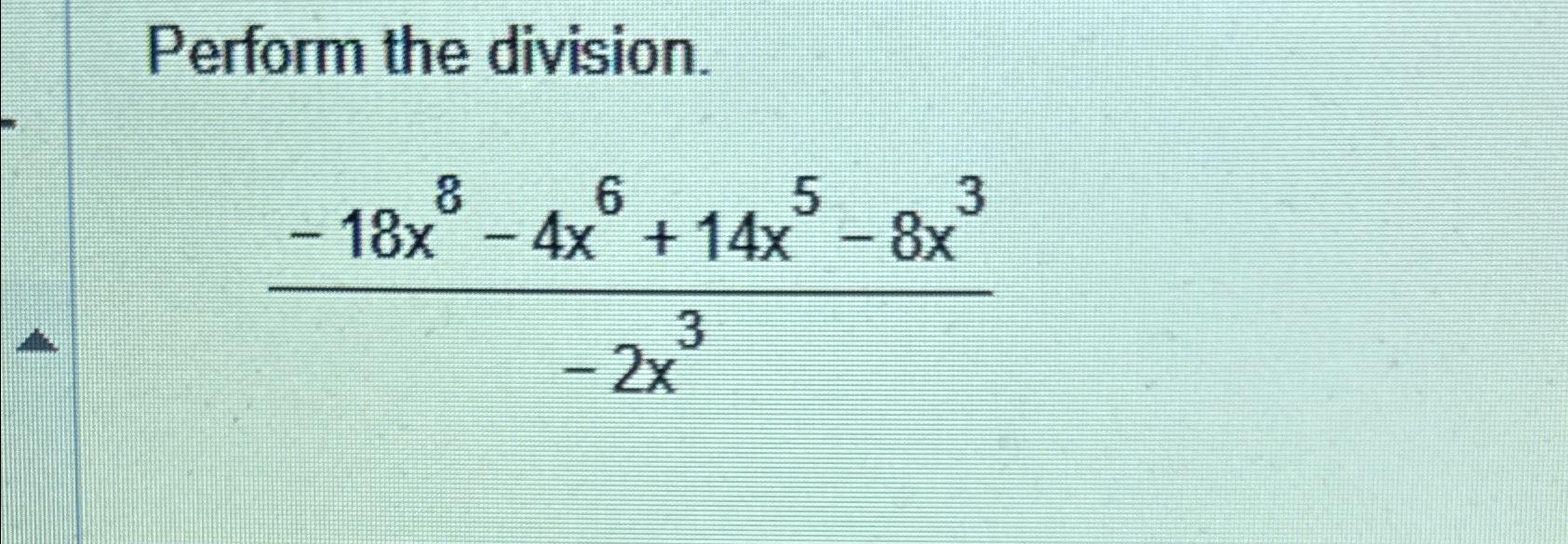 Solved Perform the division.-18x8-4x6+14x5-8x3-2x3 | Chegg.com
