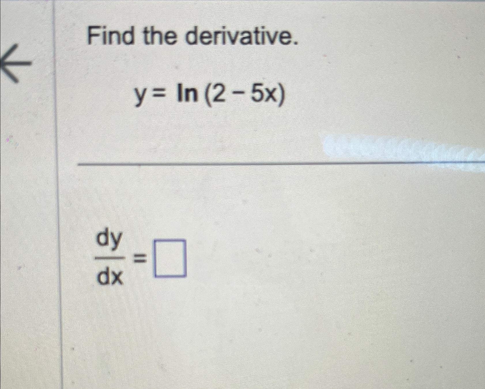 Solved Find the derivative.y=ln(2-5x)dydx= | Chegg.com