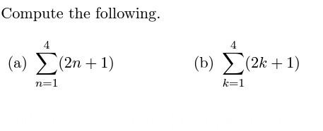 Compute the following. 4 () (a) Σ(2n + 1) (b) Σ(2k: + 1) n=1 k=1