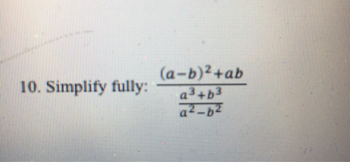 Solved 10. Simplify Fully. (a-b)2+ab A2-02 | Chegg.com