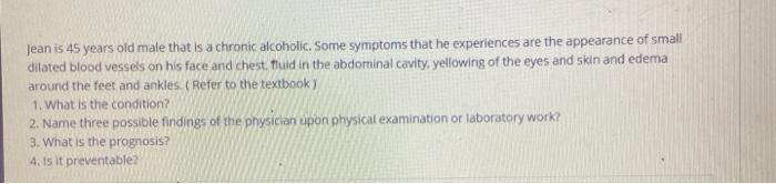 Jean is 45 years old male that is a chronic alcoholic. Some symptoms that he experiences are the appearance of small dilated