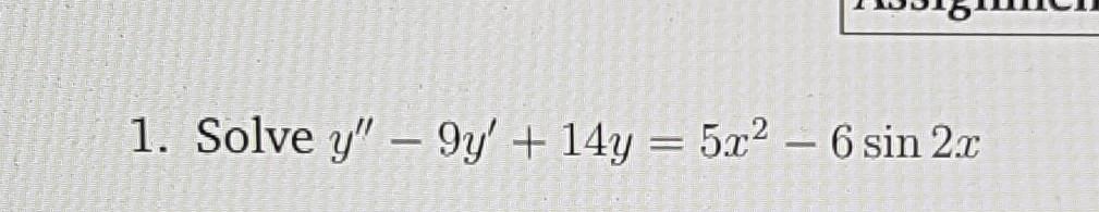 1. Solve y – 9y + 14y = 5x2 – 6 sin 2.c -