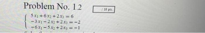 Problem No. 1.2 \[ \left\{\begin{array}{l} 5 x_{1}+6 x_{2}+2 x_{3}=6 \\ -3 x_{1}-2 x_{2}+2 x_{3}=-2 \\ -6 x_{1}-5 x_{2}+2 x_{