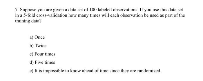 Solved 7. Suppose you are given a data set of 100 labeled | Chegg.com