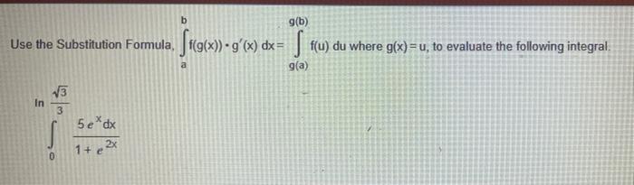 b
g(b)
Use the Substitution Formula, Srg(x).
g(x) · g(x) dx = S flu) du where g(x)=u, to evaluate the following integral.
ga)