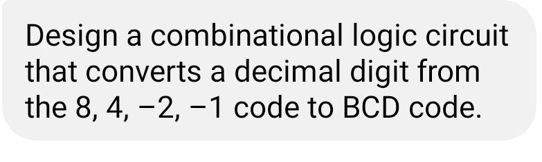 Solved Design a combinational logic circuit that converts a | Chegg.com