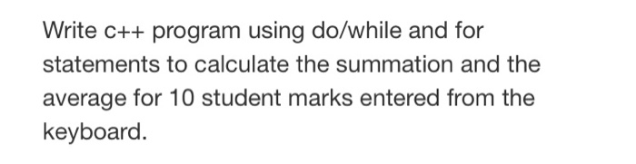 Solved Write c++ program using do/while and for statements | Chegg.com