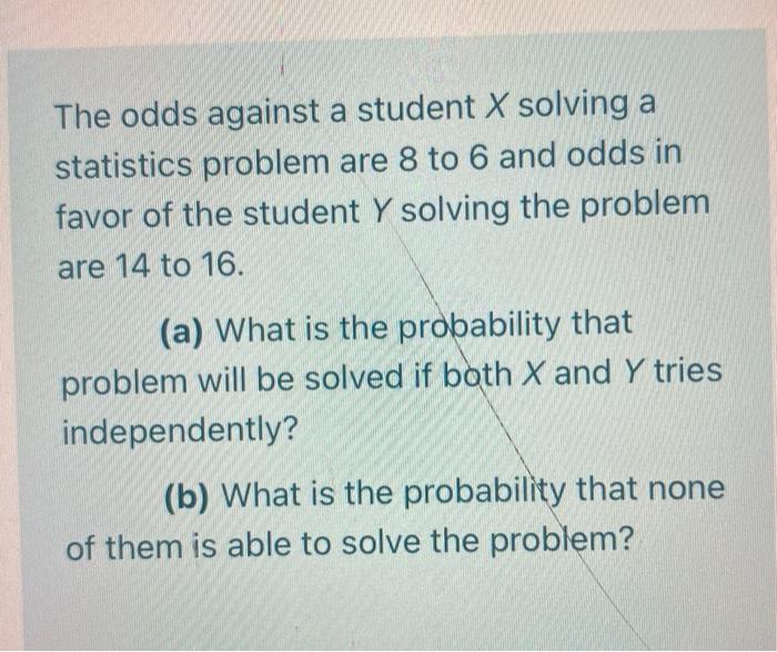 Solved The odds against a student X solving a statistics | Chegg.com