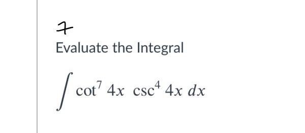 Solved 7 Evaluate the Integral | cor cot? 4x csc4 4x dx | Chegg.com