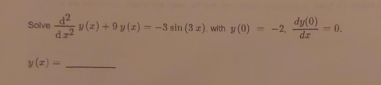 Solve \( \frac{\mathrm{d}^{2}}{\mathrm{~d} x^{2}} y(x)+9 y(x)=-3 \sin (3 x) \), with \( y(0)=-2, \frac{d y(0)}{d x}=0 \). \[