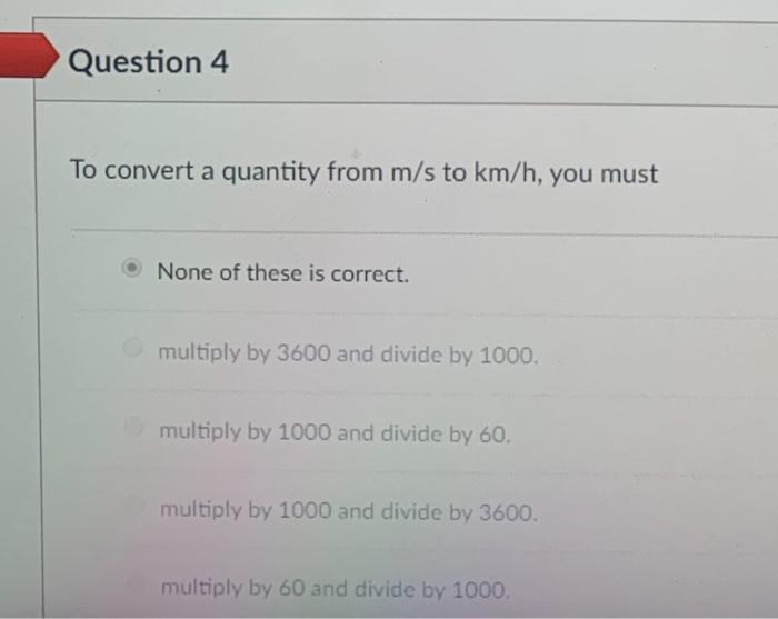 Solved Question 4 To convert a quantity from m/s to km/h, | Chegg.com