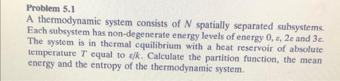 Solved Problem 5.1 A thermodynamic system consists of N | Chegg.com