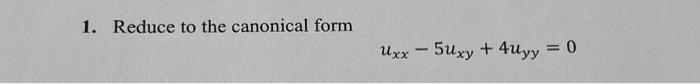 Solved 1. Reduce to the canonical form uxx−5uxy+4uyy=0 | Chegg.com