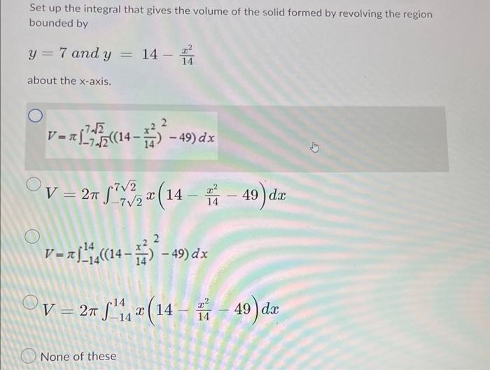 Set up the integral that gives the volume of the solid formed by revolving the region bounded by
\( y=7 \) and \( y=14-\frac{