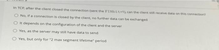 Solved In TCP, after the client closed the connection (sent | Chegg.com