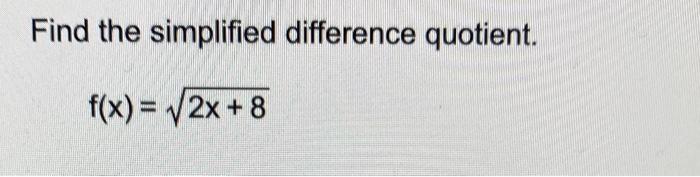 Solved Find the simplified difference quotient. f(x)=2x+8 | Chegg.com