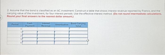 2. Assume that the bond is classified as an AC investment. Construct a table that shows interest revenue reported by Franco,