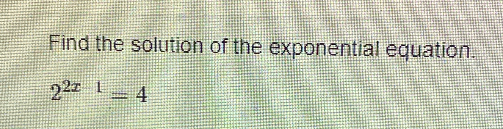 Solved Find the solution of the exponential equation.22x-1=4 | Chegg.com