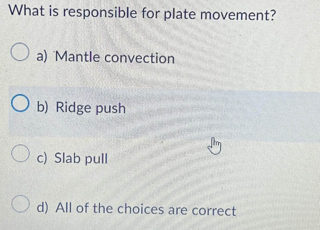Solved What is responsible for plate movement?a) ﻿Mantle