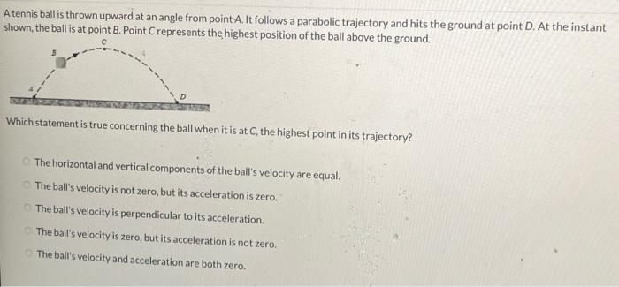 A tennis ball is thrown upward at an angle from point.A. It follows a parabolic trajectory and hits the ground at point \( D 