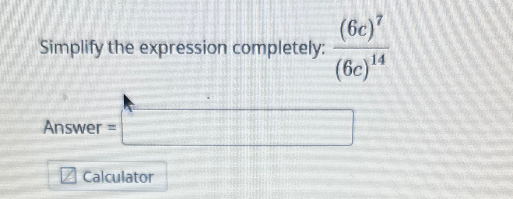 Solved Simplify the expression completely: (6c)7(6c)14Answer | Chegg.com