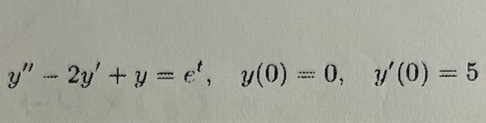 \( y^{\prime \prime}-2 y^{\prime}+y=e^{t}, \quad y(0)=0, \quad y^{\prime}(0)=5 \)