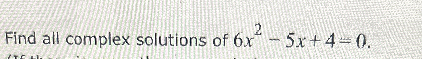 solved-find-all-complex-solutions-of-6x2-5x-4-0-chegg-chegg