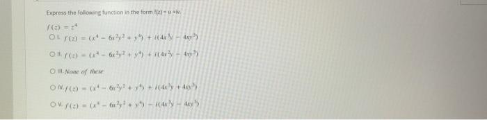 Fxpress the following function in the form \( |x|=u \) tiv. \[ f(c)=z^{4} \] 1. \( f(x)=\left(x^{4}-6 y^{2} y^{2}+y^{4}\right