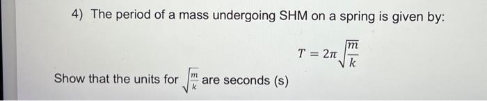 Solved 4) The period of a mass undergoing SHM on a spring is | Chegg.com
