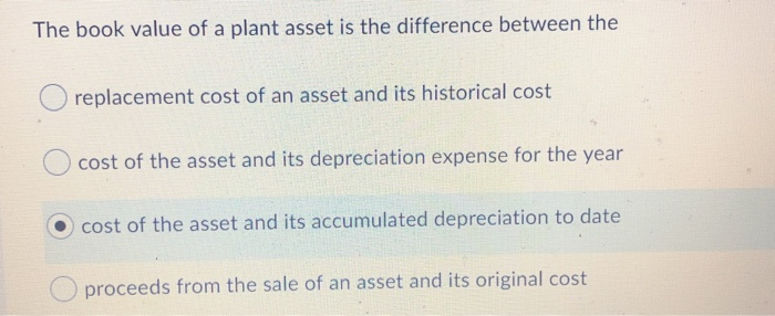 Solved The book value of a plant asset is the difference | Chegg.com