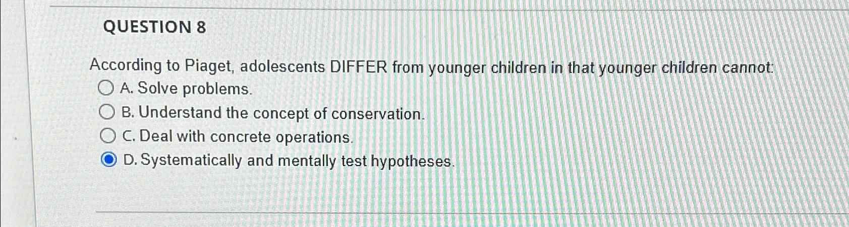 Solved QUESTION 8According to Piaget adolescents DIFFER Chegg